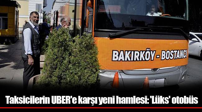 Taksicilerin UBER'e karşı yeni hamlesi: 'Lüks' otobüs