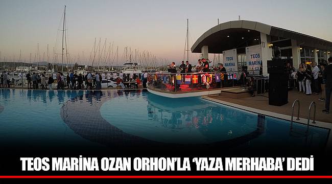 TEOS MARİNA OZAN ORHON’LA ‘YAZA MERHABA’ DEDİ