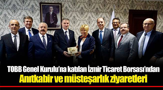 TOBB Genel Kurulu’na katılan İzmir Ticaret Borsası’ndan  Anıtkabir ve müsteşarlık ziyaretleri
