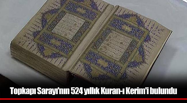 Topkapı Sarayı'nın 524 yıllık Kuran-ı Kerim'i bulundu