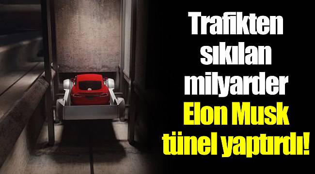 Trafikten sıkılan milyarder Elon Musk tünel yaptırdı!