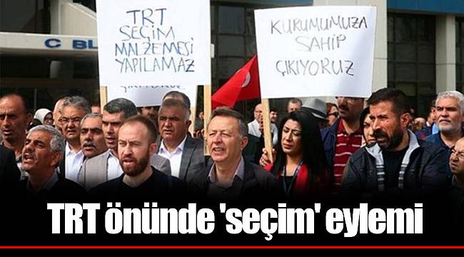 TRT önünde &#039;seçim&#039; eylemi