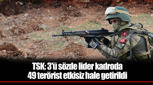 TSK: 3'ü sözde lider kadroda 49 terörist etkisiz hale getirildi