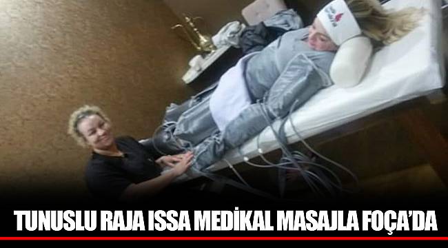 TUNUSLU RAJA ISSA MEDİKAL MASAJLA FOÇA’DA