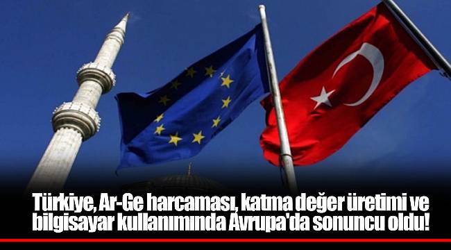 Türkiye, Ar-Ge harcaması, katma değer üretimi ve bilgisayar kullanımında Avrupa&#039;da sonuncu oldu!
