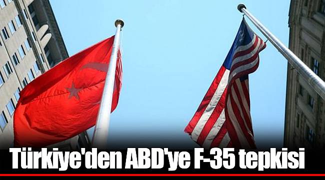 Türkiye'den ABD'ye F-35 tepkisi