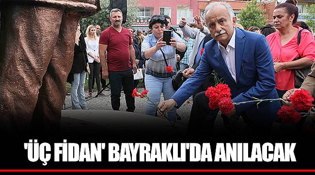 'ÜÇ FİDAN' BAYRAKLI'DA ANILACAK