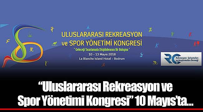 “Uluslararası Rekreasyon ve Spor Yönetimi Kongresi” 10 Mayıs’ta…