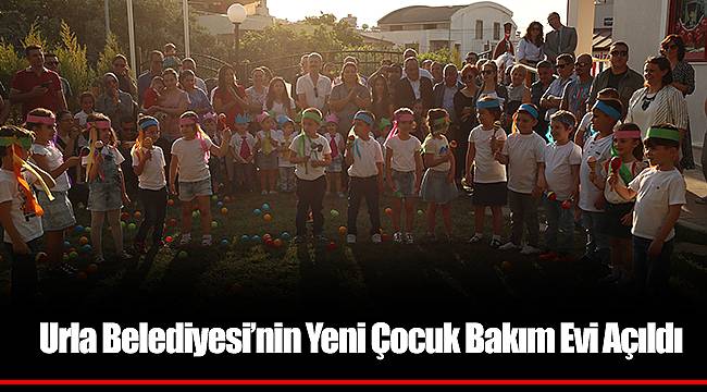 Urla Belediyesi’nin Yeni Çocuk Bakım Evi Açıldı
