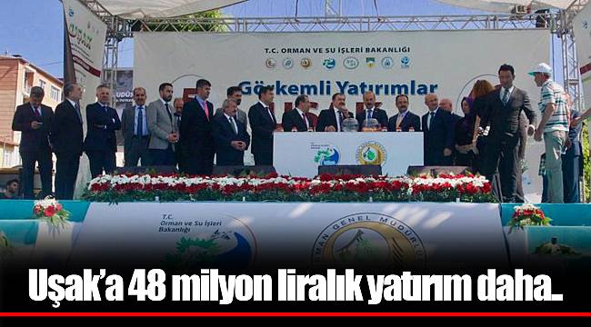 Uşak’a 48 milyon liralık yatırım daha..