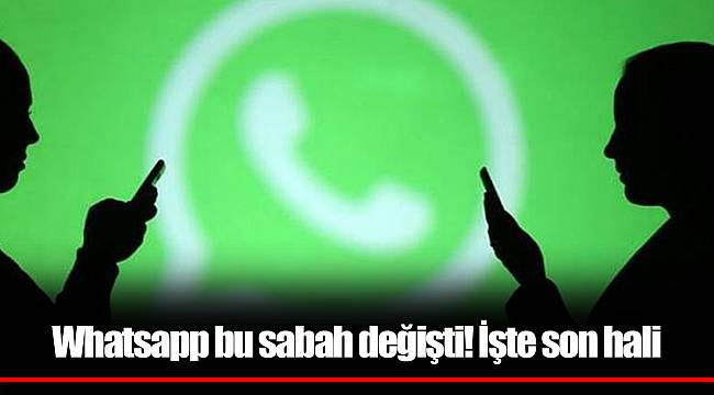 Whatsapp bu sabah değişti! İşte son hali