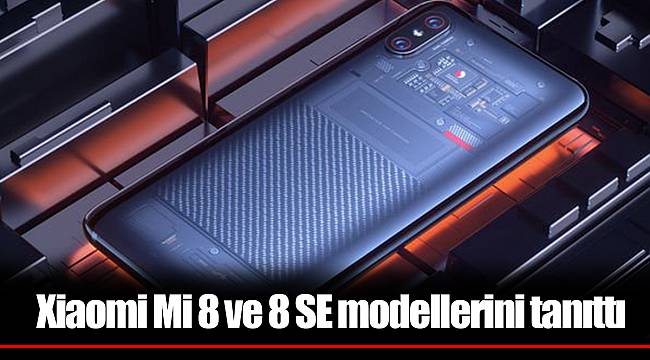 Xiaomi Mi 8 ve 8 SE modellerini tanıttı