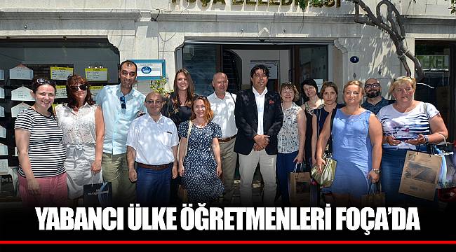 YABANCI ÜLKE ÖĞRETMENLERİ FOÇA’DA