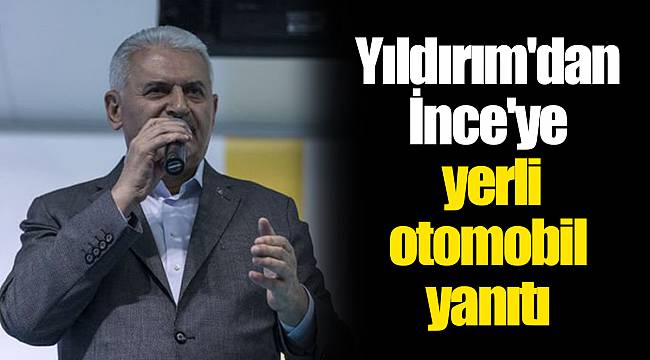 Yıldırım'dan İnce'ye yerli otomobil yanıtı