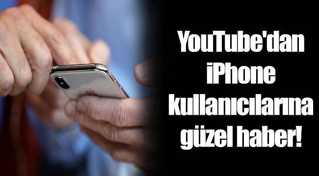 YouTube'dan iPhone kullanıcılarına güzel haber!