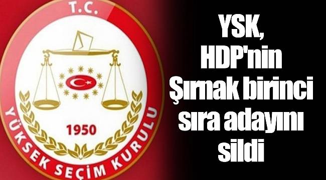 YSK, HDP'nin Şırnak birinci sıra adayını sildi