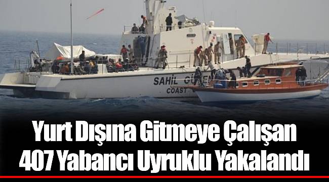 Yurt Dışına Gitmeye Çalışan 407 Yabancı Uyruklu Yakalandı