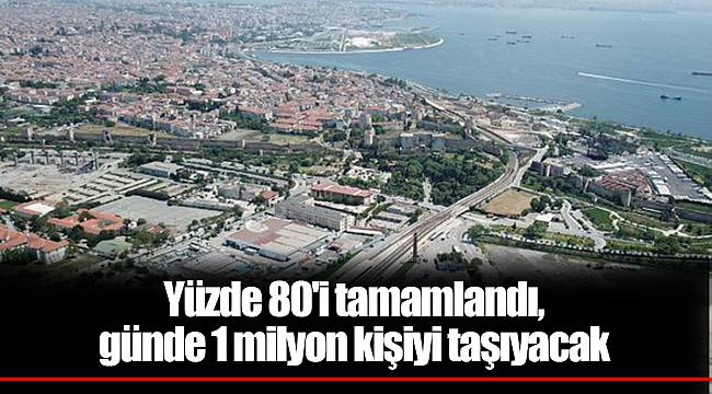 Yüzde 80'i tamamlandı, günde 1 milyon kişiyi taşıyacak