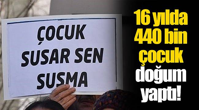 16 yılda 440 bin çocuk doğum yaptı!