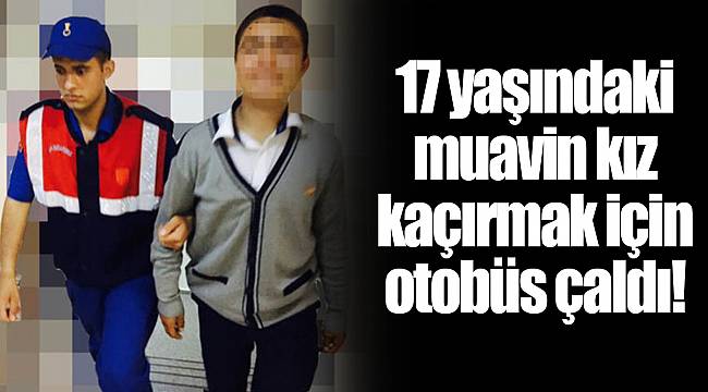 17 yaşındaki muavin kız kaçırmak için otobüs çaldı!