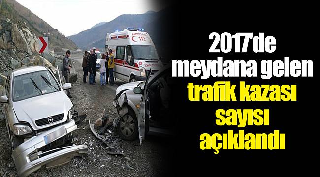 2017'de meydana gelen trafik kazası sayısı açıklandı