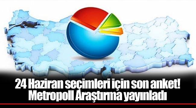 24 Haziran seçimleri için son anket! Metropoll Araştırma yayınladı