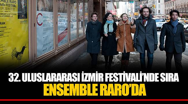 32. ULUSLARARASI İZMİR FESTİVALİ’NDE SIRA ENSEMBLE RARO’DA