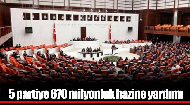 5 partiye 670 milyonluk hazine yardımı