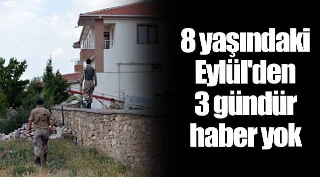 8 yaşındaki Eylül'den 3 gündür haber yok