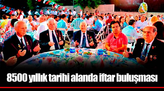 8500 yıllık tarihi alanda iftar buluşması