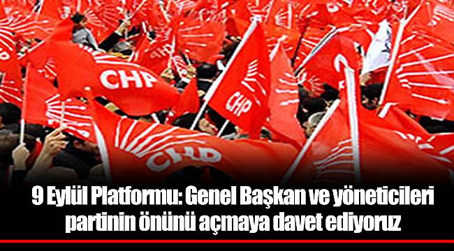 9 Eylül Platformu: Genel Başkan ve yöneticileri partinin önünü açmaya davet ediyoruz
