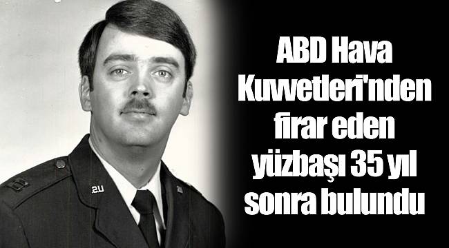 ABD Hava Kuvvetleri'nden firar eden yüzbaşı 35 yıl sonra bulundu