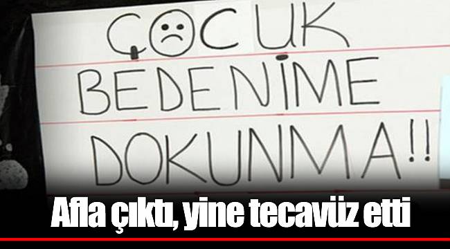 Afla çıktı, yine tecavüz etti