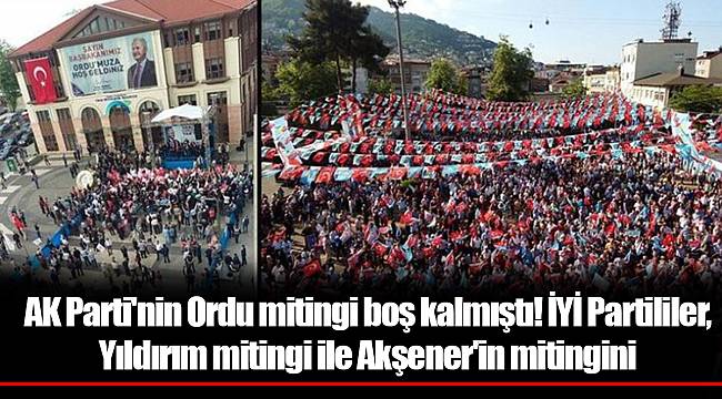 AK Parti'nin Ordu mitingi boş kalmıştı! İYİ Partililer, Yıldırım mitingi ile Akşener'in mitingini karşılaştırdı