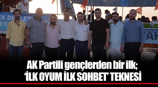AK Partili gençlerden bir ilk;  ‘İLK OYUM İLK SOHBET’ TEKNESİ