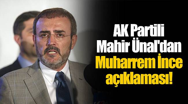 AK Partili Mahir Ünal'dan Muharrem İnce açıklaması!
