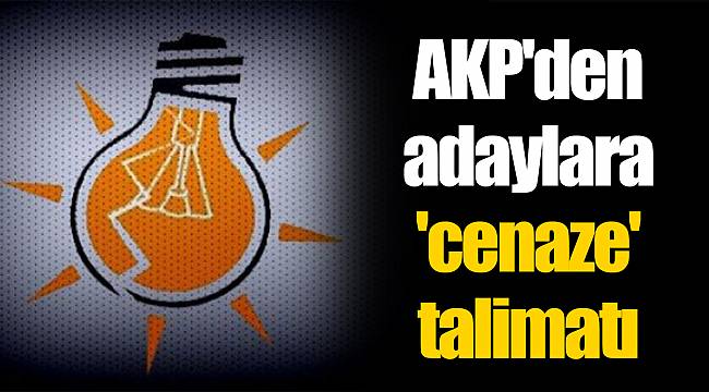 AK Parti'den adaylara 'cenaze' talimatı