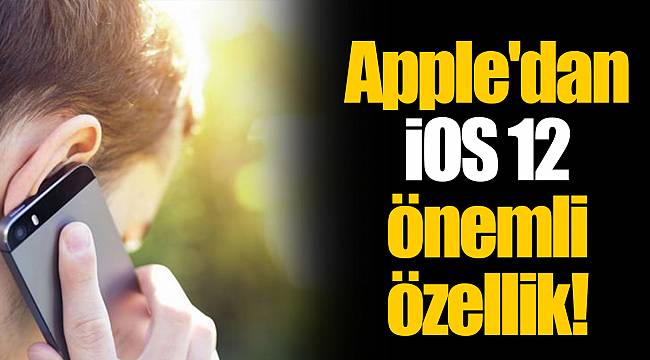 Apple'dan iOS 12 önemli özellik!