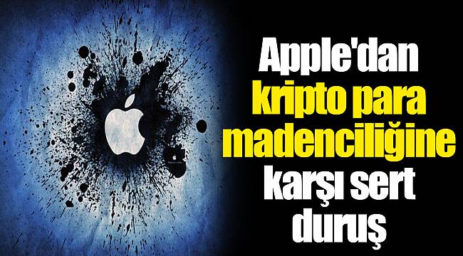 Apple'dan kripto para madenciliğine karşı sert duruş