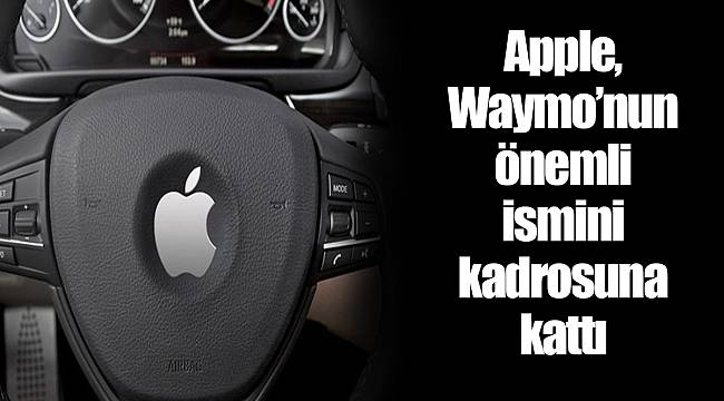 Apple, Waymo’nun önemli ismini kadrosuna kattı