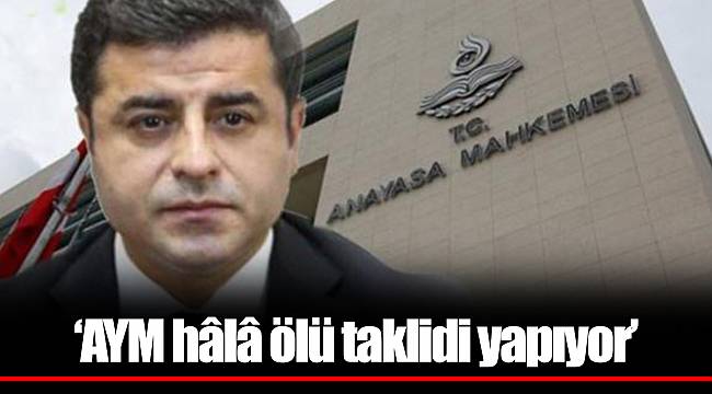 ‘AYM hâlâ ölü taklidi yapıyor’