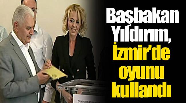 Başbakan Yıldırım, İzmir'de oyunu kullandı