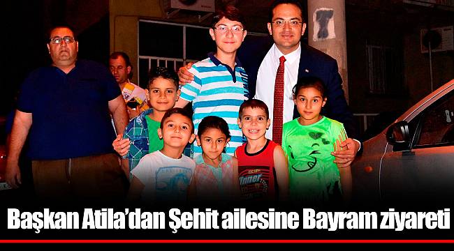 Başkan Atila’dan Şehit ailesine Bayram ziyareti