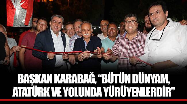 BAŞKAN KARABAĞ, “BÜTÜN DÜNYAM, ATATÜRK VE YOLUNDA YÜRÜYENLERDİR”
