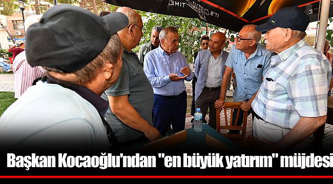 Başkan Kocaoğlu'ndan "en büyük yatırım" müjdesi