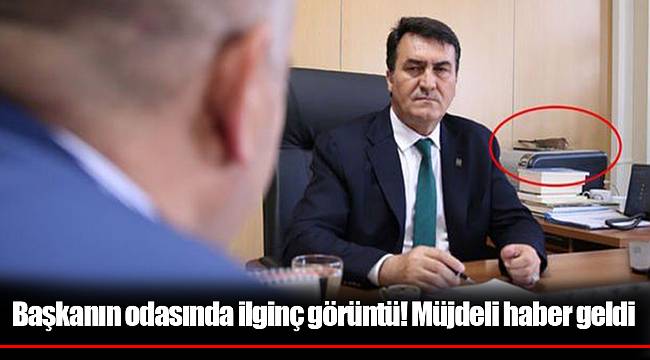Başkanın odasında ilginç görüntü! Müjdeli haber geldi