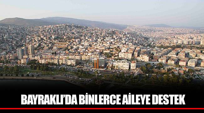 BAYRAKLI’DA BİNLERCE AİLEYE DESTEK