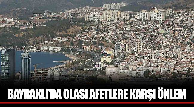 BAYRAKLI’DA OLASI AFETLERE KARŞI ÖNLEM
