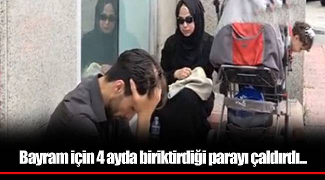 Bayram için 4 ayda biriktirdiği parayı çaldırdı...