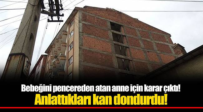 Bebeğini pencereden atan anne için karar çıktı! Anlattıkları kan dondurdu!
